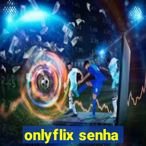 onlyflix senha